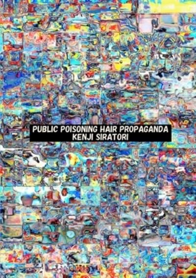 Cover for Kenji Siratori · Public Poisoning Hair Propaganda (Paperback Bog) (2013)