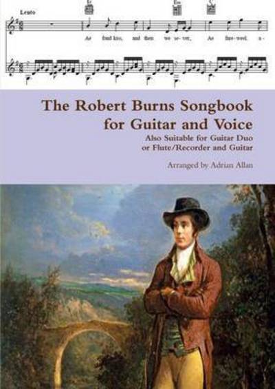 The Robert Burns Songbook for Guitar and Voice: Also Suitable for Guitar Duo or Flute / Recorder and Guitar - Adrian Allan - Książki - Lulu.com - 9781326633448 - 22 kwietnia 2016