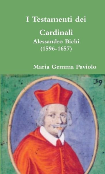 I Testamenti Dei Cardinali: Alessandro Bichi (1596-1657) - Maria Gemma Paviolo - Livres - Lulu.com - 9781326901448 - 26 décembre 2016