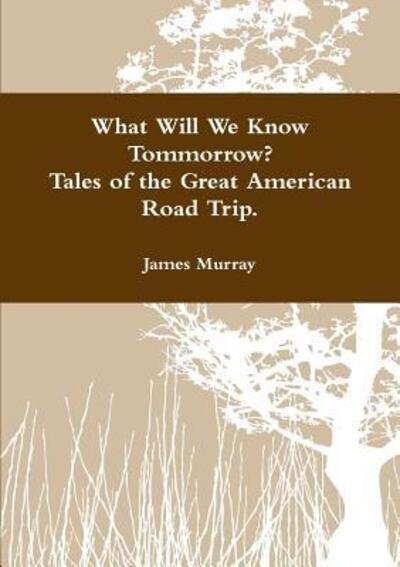 What Will We Know Tomorrow? Tales of the Great American Road Trip - James Murray - Kirjat - Lulu.com - 9781329096448 - sunnuntai 26. huhtikuuta 2015