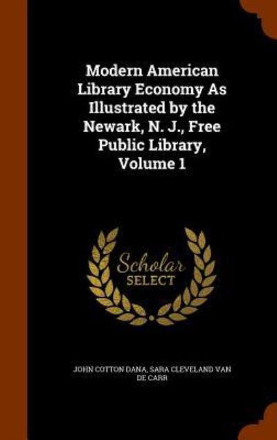 Cover for John Cotton Dana · Modern American Library Economy as Illustrated by the Newark, N. J., Free Public Library, Volume 1 (Hardcover Book) (2015)