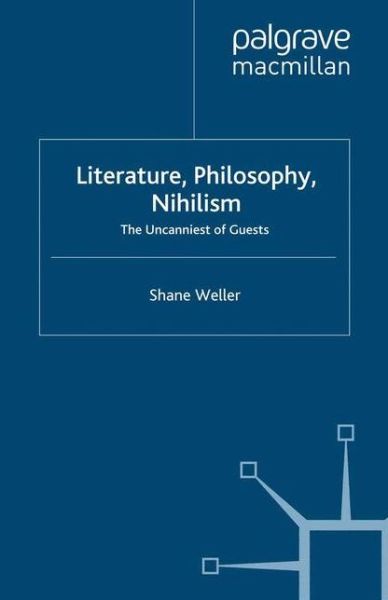 Cover for Shane Weller · Literature, Philosophy, Nihilism: The Uncanniest of Guests (Paperback Book) [1st ed. 2008 edition] (2008)