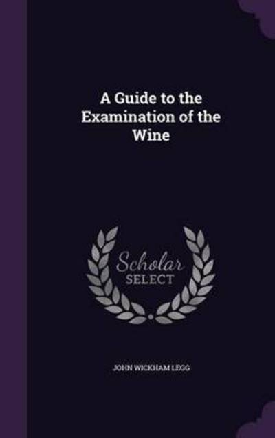 Cover for John Wickham Legg · A Guide to the Examination of the Wine (Hardcover Book) (2016)