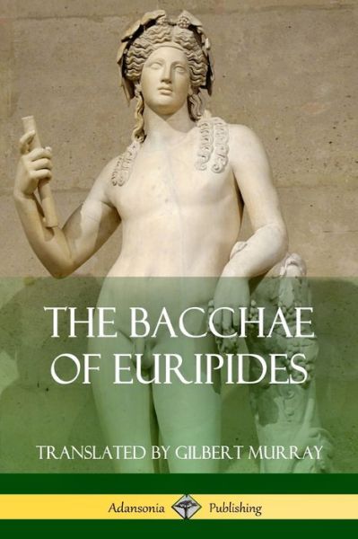 The Bacchae of Euripides - Euripides - Kirjat - Lulu.com - 9781387771448 - torstai 26. huhtikuuta 2018