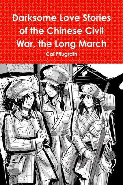 Cover for Cal Pflugrath · Darksome Love Stories of the Chinese Civil War, Book one The Long March (Pocketbok) (2018)