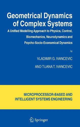 Geometrical Dynamics of Complex Systems: A Unified Modelling Approach to Physics, Control, Biomechanics, Neurodynamics and Psycho-Socio-Economical Dynamics - Intelligent Systems, Control and Automation: Science and Engineering - Vladimir G. Ivancevic - Livros - Springer-Verlag New York Inc. - 9781402045448 - 18 de janeiro de 2006