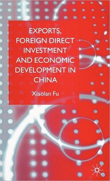 Cover for X. Fu · Exports, Foreign Direct Investment and Economic Development in China (Hardcover Book) [2004 edition] (2004)