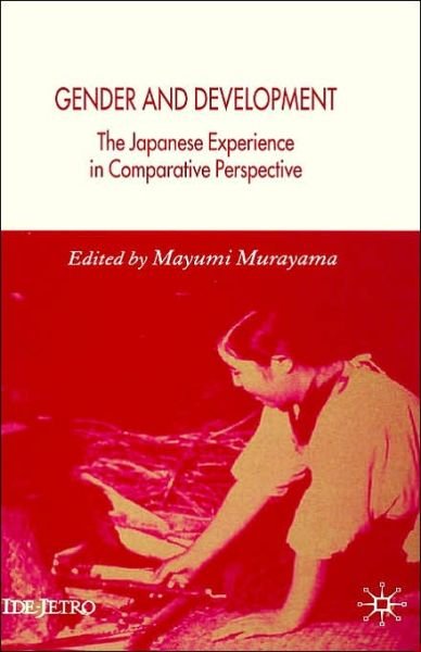 Cover for Mayumi Murayama · Gender and Development: The Japanese Experience in Comparative Perspective - IDE-JETRO Series (Hardcover bog) [2005 edition] (2005)