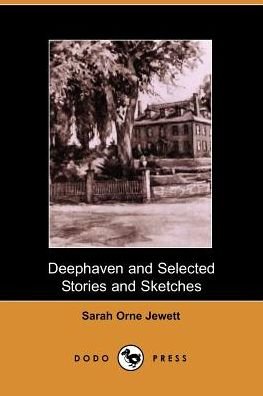 Deephaven and Selected Stories and Sketches - Sarah Orne Jewett - Livros - Dodo Press - 9781406500448 - 3 de outubro de 2005