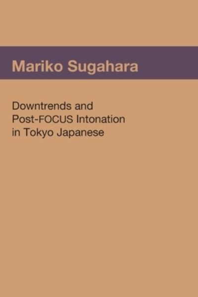 Cover for Mariko Sugahara · Downtrends and Post-FOCUS Intonation in Tokyo Japanese (Paperback Book) (2005)