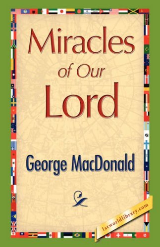 Miracles of Our Lord - George Macdonald - Books - 1st World Library - Literary Society - 9781421897448 - December 30, 2007