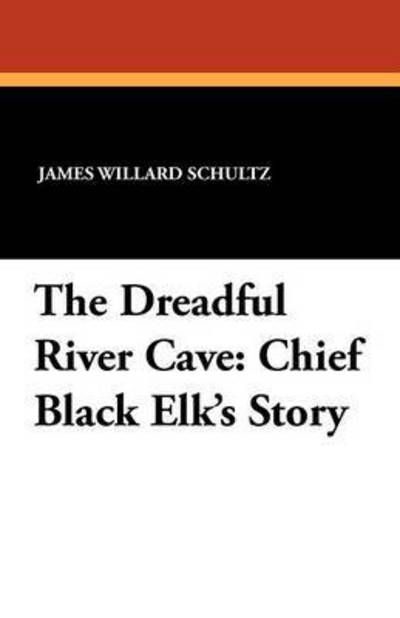 Cover for James Willard Schultz · The Dreadful River Cave: Chief Black Elk's Story (Paperback Book) (2012)