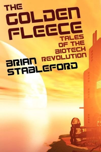 Cover for Brian Stableford · The Golden Fleece and Other Tales of the Biotech Revolution (Paperback Book) (2012)
