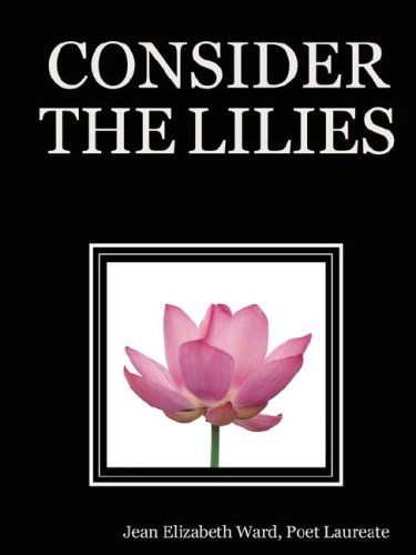 Cover for Poet Laureate Jean Elizabeth Ward · Consider the Lilies (Paperback Book) (2008)