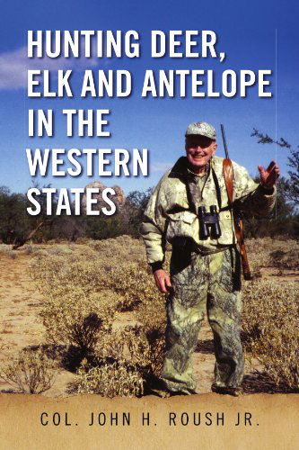 Cover for Col. John H Roush Jr. · Hunting Deer, Elk and Antelope in the Western States (Pocketbok) (2009)