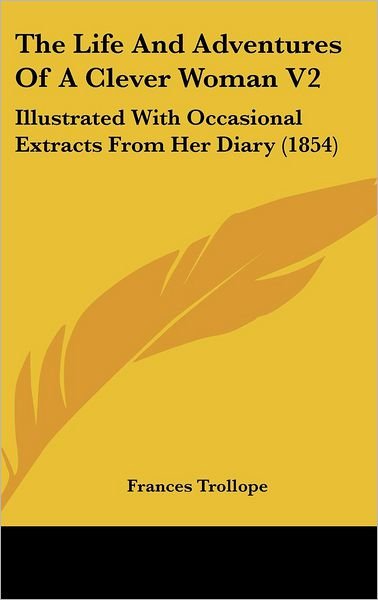 Cover for Frances Trollope · The Life and Adventures of a Clever Woman V2: Illustrated with Occasional Extracts from Her Diary (1854) (Innbunden bok) (2008)