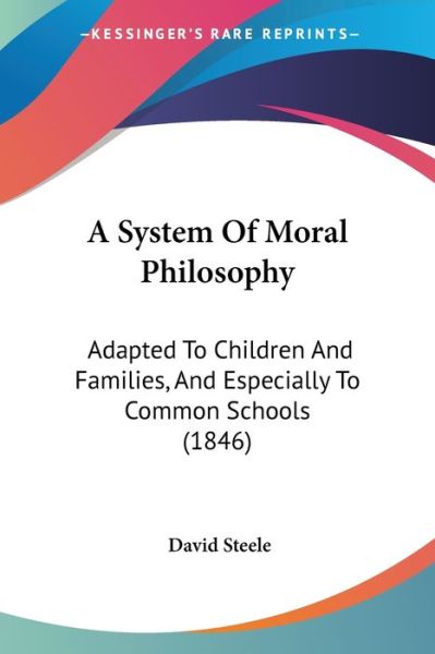 Cover for David Steele · A System of Moral Philosophy: Adapted to Children and Families, and Especially to Common Schools (1846) (Paperback Book) (2009)