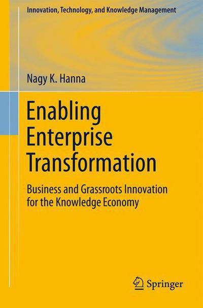 Enabling Enterprise Transformation: Business and Grassroots Innovation for the Knowledge Economy - Innovation, Technology, and Knowledge Management - Nagy K. Hanna - Böcker - Springer-Verlag New York Inc. - 9781441978448 - 26 oktober 2010