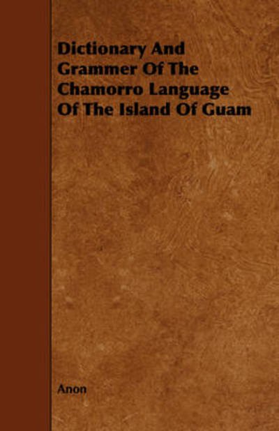 Cover for Anon · Dictionary and Grammer of the Chamorro Language of the Island of Guam (Paperback Book) (2009)