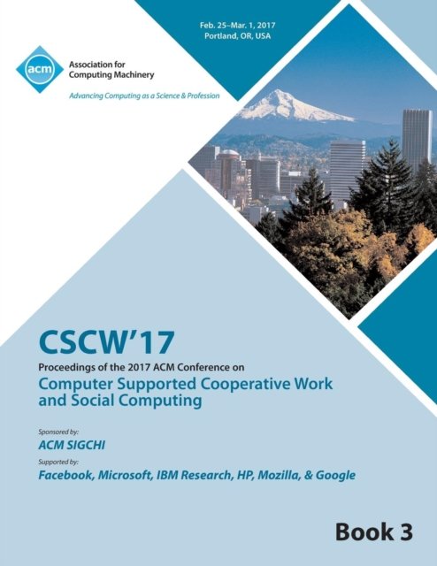 CSCW 17 Computer Supported Cooperative Work and Social Computing Vol 3 - CSCW 17 Conference Committee - Books - ACM - 9781450354448 - September 15, 2017