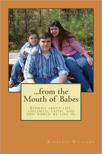 Cover for Kimberly Williams · From the Mouth of Babes: Stories About Life, Children, Faith, and This World We Live In. (Taschenbuch) (2011)