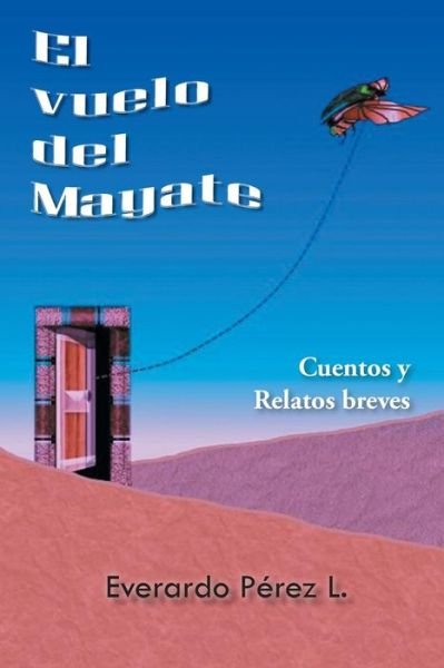 El Vuelo Del Mayate - Everardo Perez L - Books - Palibrio - 9781463378448 - March 25, 2014