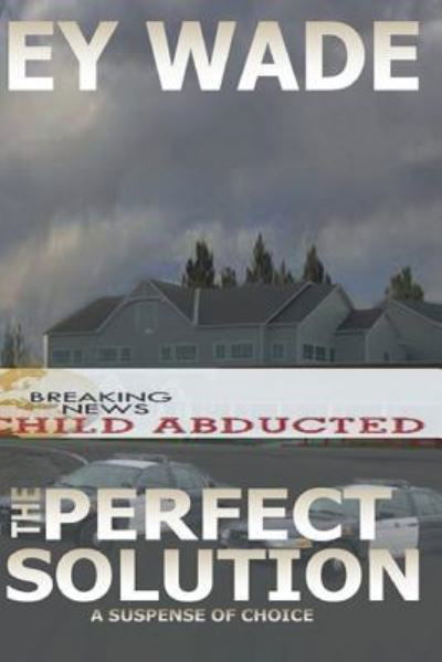 The Perfect Solution - Ey Wade - Libros - Createspace Independent Publishing Platf - 9781466319448 - 8 de septiembre de 2011
