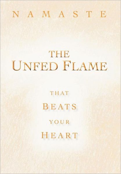Cover for Namaste · The Unfed Flame: That Beats Your Heart (Inbunden Bok) (2011)