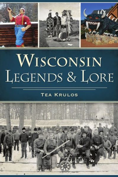 Wisconsin Legends & Lore - Tea Krulos - Livres - History Press - 9781467143448 - 31 août 2020