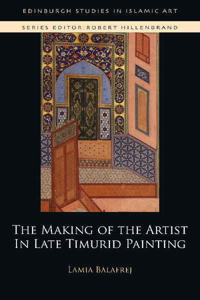 Lamia Balafrej · The Making of the Artist in Late Timurid Painting - Edinburgh Studies in Islamic Art (Paperback Book) (2024)