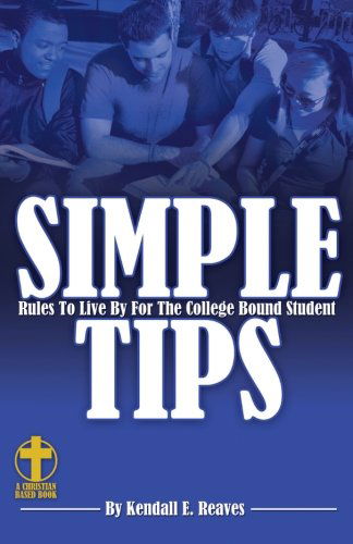 Cover for Kendall E. Reaves · Simple Tips Rules to Live by for the College Bound Student (Taschenbuch) (2012)