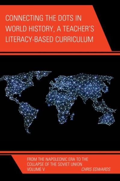 Cover for Chris Edwards · Connecting the Dots in World History, A Teacher's Literacy Based Curriculum: From the Napoleonic Era to the Collapse of the Soviet Union - Connect the Dots History of the World (Inbunden Bok) (2015)