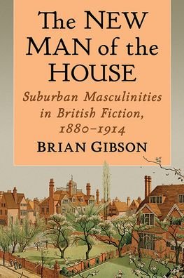Cover for Brian Gibson · The New Man of the House: Suburban Masculinities in British Fiction, 1880-1914 (Paperback Book) (2022)