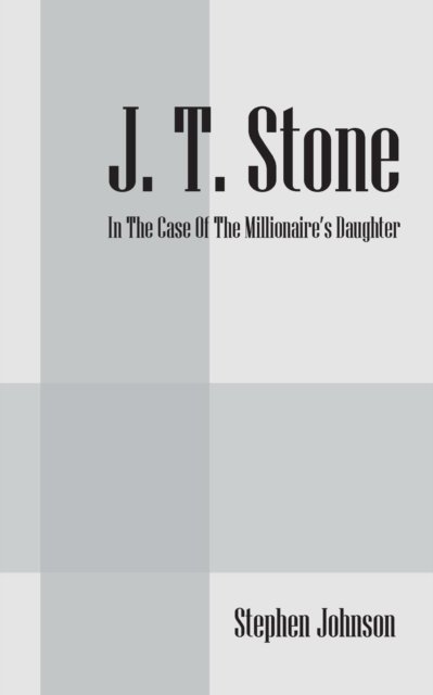J.T. Stone: In the Case of the Millionaire's Daughter - Stephen Johnson - Kirjat - Outskirts Press - 9781478707448 - keskiviikko 8. toukokuuta 2013