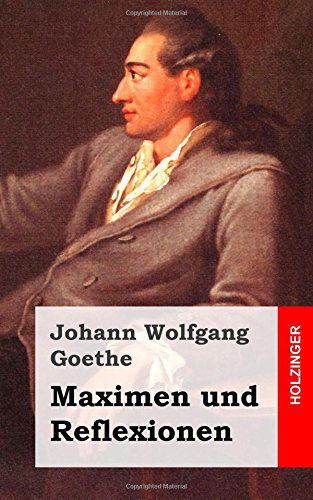 Maximen Und Reflexionen - Johann Wolfgang Goethe - Books - CreateSpace Independent Publishing Platf - 9781482500448 - February 12, 2013