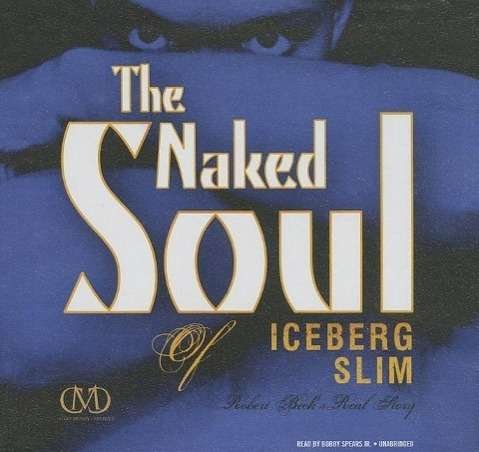 Cover for Iceberg Slim · The Naked Soul of Iceberg Slim: Robert Beck's Real Story (Audiobook (CD)) [Unabridged edition] (2014)