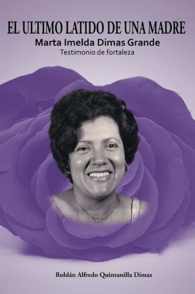 Cover for Roldán Alfredo Quintanilla Dimas · El Ultimo Latido De Una Madre: Marta Imelda Dimas Grande Testimonio De Fortaleza (Paperback Bog) [Spanish edition] (2013)