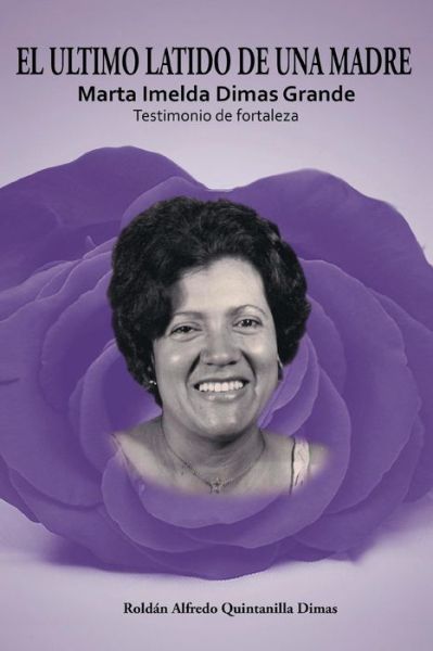 Cover for Roldán Alfredo Quintanilla Dimas · El Ultimo Latido De Una Madre: Marta Imelda Dimas Grande Testimonio De Fortaleza (Paperback Book) [Spanish edition] (2013)