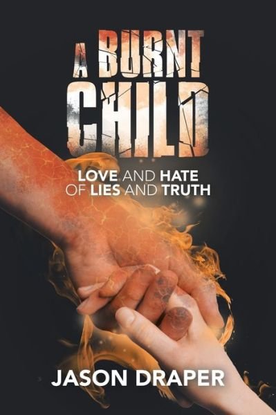 A Burnt Child: Love and Hate of Lies and Truth - Jason Draper - Kirjat - Liferich - 9781489738448 - keskiviikko 10. marraskuuta 2021
