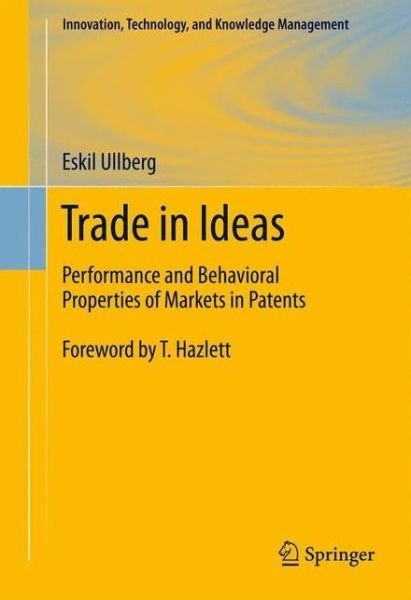 Cover for Eskil Ullberg · Trade in Ideas: Performance and Behavioral Properties of Markets in Patents - Innovation, Technology, and Knowledge Management (Paperback Bog) [2012 edition] (2014)