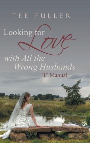 Cover for Tee Fuller · Looking for Love with All the Wrong Husbands: I Manual (Hardcover Book) (2015)