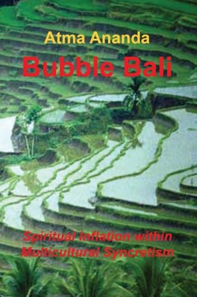 Cover for Atma Ananda · Bubble Bali: Spiritual Inflation Within Multicultural Syncretism (Taschenbuch) (2013)