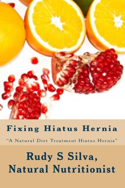 Cover for Rudy Silva Silva · Fixing Hiatus Hernia: Large Print: a Natural Diet Treatment Hiatus Hernia (Paperback Bog) [Lrg edition] (2013)