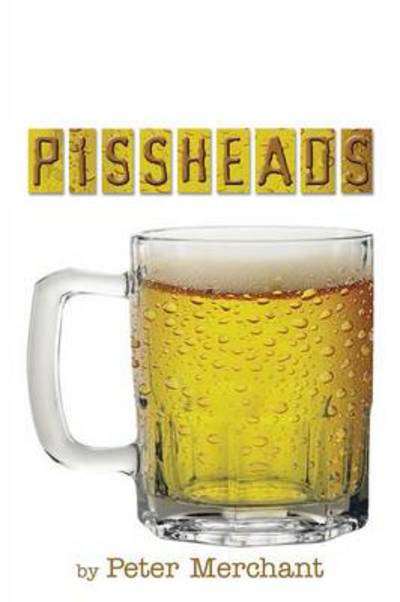 Cover for Peter Merchant · Pissheads (Paperback Book) (2013)