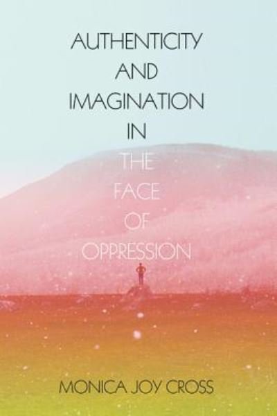 Cover for Monica Joy Cross · Authenticity and Imagination in the Face of Oppression (Taschenbuch) (2016)