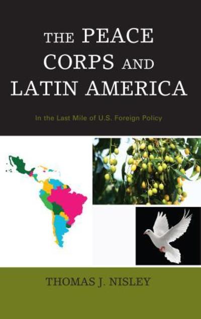 Cover for Thomas J. Nisley · The Peace Corps and Latin America: In the Last Mile of U.S. Foreign Policy (Hardcover Book) (2018)