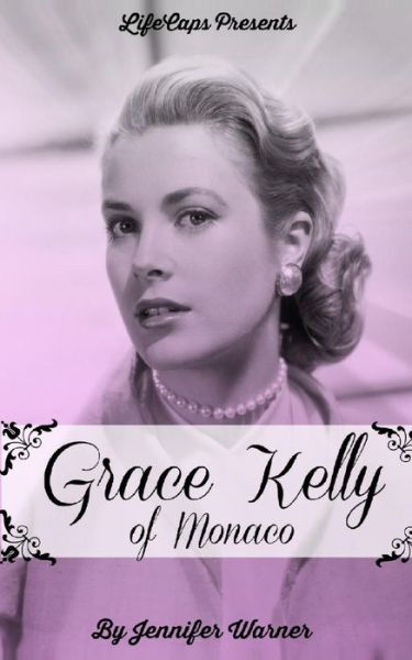 Grace Kelly of Monaco: the Inspiring Story of How an American Film Star Became a Princess - Jennifer Warner - Książki - Createspace - 9781499133448 - 12 kwietnia 2014