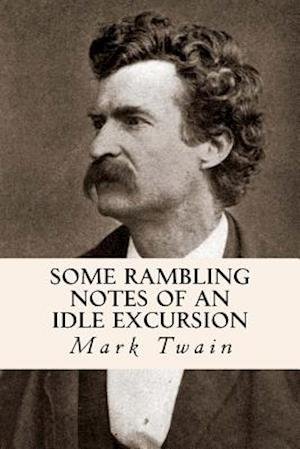 Some Rambling Notes of an Idle Excursion - Mark Twain - Books - Createspace - 9781500729448 - August 4, 2014