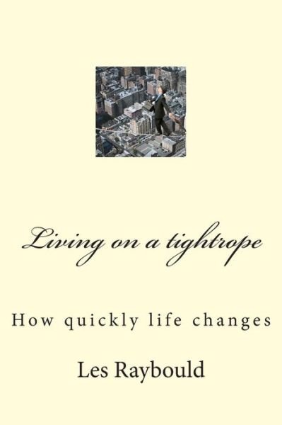 Cover for Les Raybould · Living on a Tightrope: How Quickly Life Changes (Paperback Book) (2014)