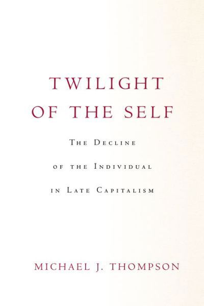 Cover for Michael Thompson · Twilight of the Self: The Decline of the Individual in Late Capitalism (Innbunden bok) (2022)